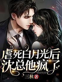 虐死白月光后，沈总他疯了(三秋)最新章节在线阅读_宋清河沈默_书旗网