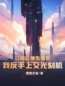 订婚后被告强奸？我反手上交光刻机！的封面