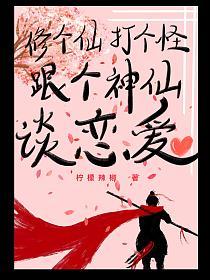 修个仙，打个怪，跟个神仙谈恋爱