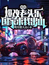 科技：爆改老头乐，国家求我出山的封面
