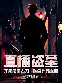 直播盗墓：开局黑金古刀，融合麒麟血脉的封面