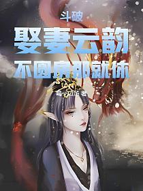 斗破:娶妻云韵,不圆房那就休!的封面