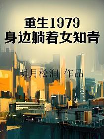 重生1979，身边躺着女知青的封面