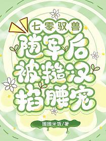 七零驭兽，随军后被糙汉掐腰宠