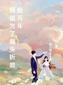 师姐为了魔头折磨我万年的封面