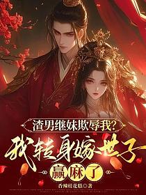 渣男继妹欺辱我？我转身嫁世子赢麻了