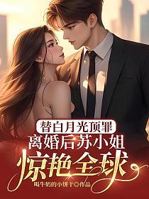 替白月光顶罪，离婚后苏小姐惊艳全球的封面