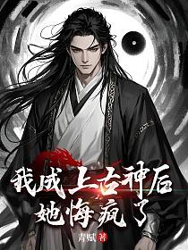 我成上古神后，她悔疯了的封面