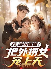 我,满级舅舅!把外甥女宠上天的封面