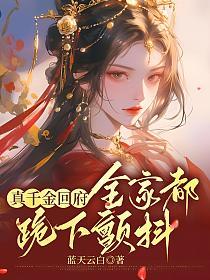 真千金回府，全家都跪下颤抖(蓝天云白)最新章节在线阅读_书旗网
