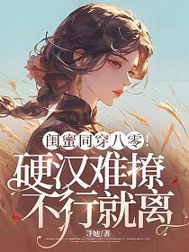 闺蜜同穿八零！硬汉难撩，不行就离的封面