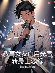 教育女友白月光后，转身上恋综的封面