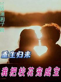 重生归来，我把校花宠成宝
