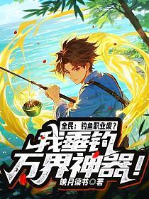 全民：钓鱼职业废？我垂钓万界神器！