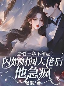 恋爱三年不领证，闪婚财阀大佬后他急疯的封面