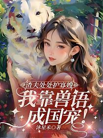 渣夫处处护寡嫂，我靠兽语成国宠！的封面
