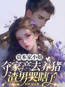 资本家小姐夺家产去养猪，渣男哭瞎了的封面