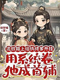 流放路上给纨绔爹开挂，用系统卷他成首辅的封面