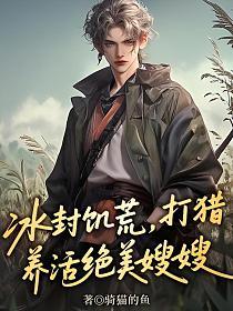 冰封饥荒，打猎养活绝美嫂嫂的封面