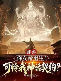 御兽：你女帝重生！可怜我神话契约？的封面
