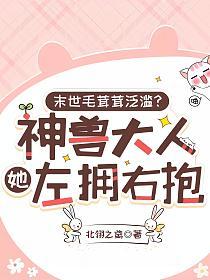 末世毛茸茸泛滥？神兽大人她左拥右抱的封面