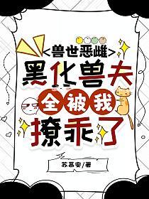 兽世恶雌：黑化兽夫全被我撩乖了的封面