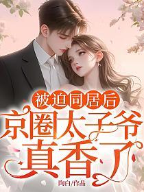 被迫同居后，京圈太子爷真香了的封面