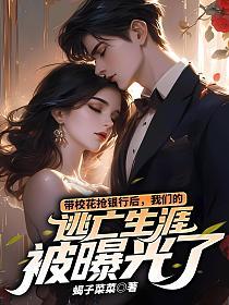 带校花抢银行后，我们的逃亡生涯被曝光了的封面