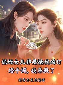 保姆女儿非要抢我的订婚手镯，我杀疯了的封面