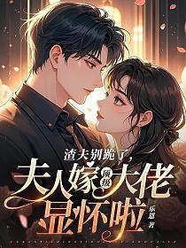 渣夫别跪了，夫人嫁顶级大佬显怀啦的封面