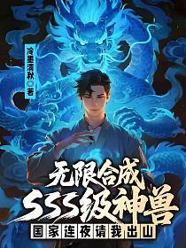 无限合成sss级神兽，国家连夜请我出山(冷墨清秋)最新章节在线