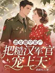 恶女搬空家产，把糙汉军官宠上天的封面