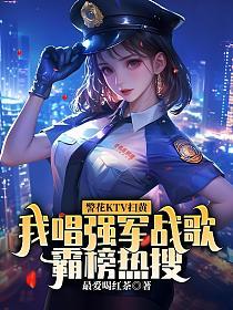 警花ktv扫黄，我唱强军战歌霸榜热搜的封面
