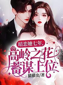 暗恋她七年，高岭之花蓄谋上位的封面