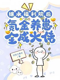 继承福利院后,氪金养崽全成大佬的封面
