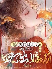 和渣夫同归于尽后，她重生回了出嫁前的封面