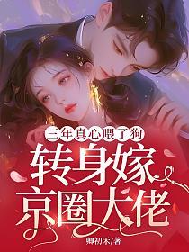 三年真心喂了狗,转身嫁京圈大佬的封面