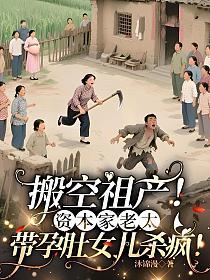 搬空祖产!资本家老太带孕肚女儿杀疯!的封面