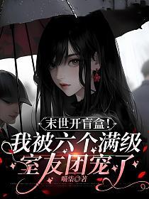 末世开盲盒！我被六个满级室友团宠了的封面