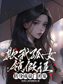 欺我孤女领假证，转身成豪门团宠的封面
