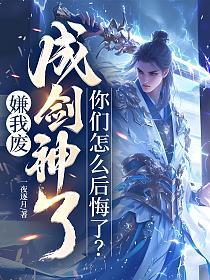 嫌我废，成剑神了，你们怎么后悔了？的封面
