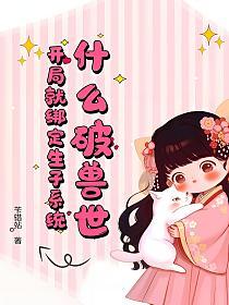 什么破兽世，开局就绑定生子系统的封面