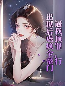 逼我顶罪，行，出狱后虐疯全豪门的封面
