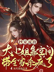 抄家流放：大小姐靠空间带全家杀疯了的封面