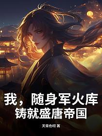 我,随身军火库,铸就盛唐帝国的封面