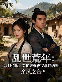 乱世荒年：每日情报，美艳老婆夜夜求我纳妾的封面