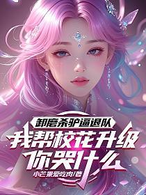 卸磨杀驴逼退队，我帮校花升级你哭什么的封面