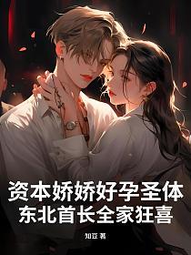 资本娇娇好孕圣体，东北首长全家狂喜的封面