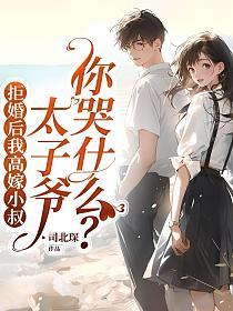 拒婚后我高嫁小叔，太子爷你哭什么？的封面