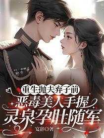 重生抛夫弃子前,恶毒美人手握灵泉孕肚随军的封面